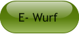E- Wurf