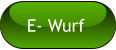 E- Wurf